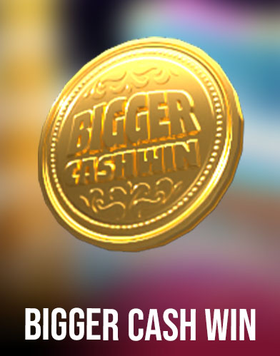 Bigger Cash Win
